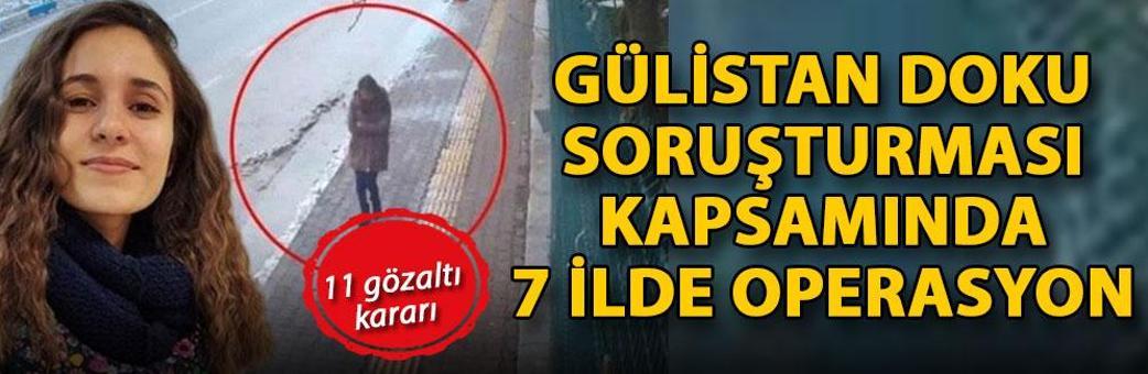 Gülistan Doku soruşturması kapsamında 7 ilde operasyon: 11 gözaltı kararı