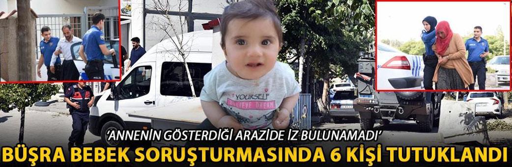 Büşra bebek soruşturmasında 6 kişi tutuklandı