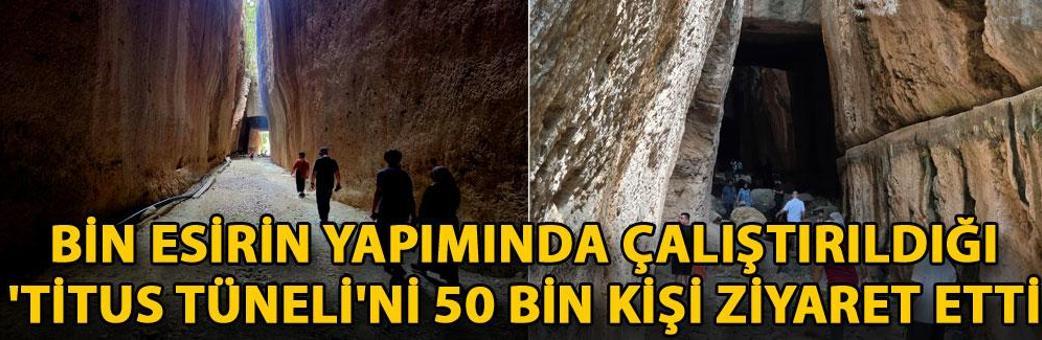 Bin esirin yapımında çalıştırıldığı 'Titus Tüneli'ni 50 bin kişi ziyaret etti