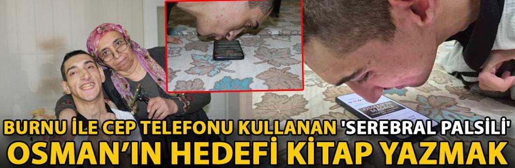 Burnu ile cep telefonu kullanan 'serebral palsili' Osman’ın hedefi kitap yazmak