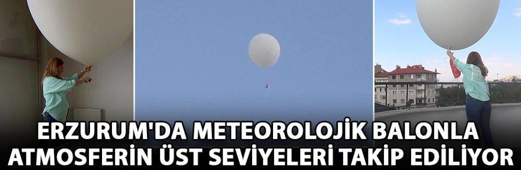 Erzurum'da meteorolojik balonla atmosferin üst seviyeleri takip ediliyor