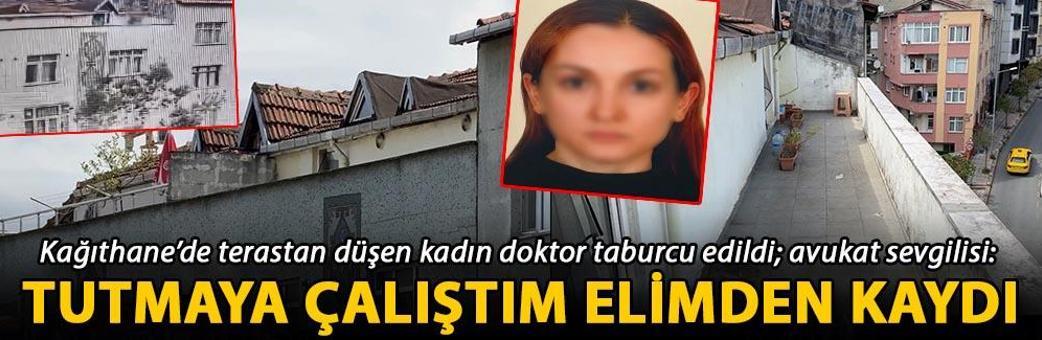 Kağıthane’de terastan düşen kadın doktor taburcu edildi; avukat sevgilisi: Tutmaya çalıştım elimden kaydı