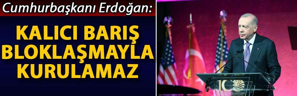 Cumhurbaşkanı Erdoğan: Kalıcı barış bloklaşmayla kurulamaz