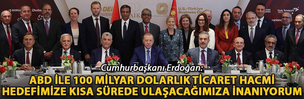 Cumhurbaşkanı Erdoğan: ABD ile 100 milyar dolarlık ticaret hacmi hedefimize kısa sürede ulaşacağımıza inanıyorum