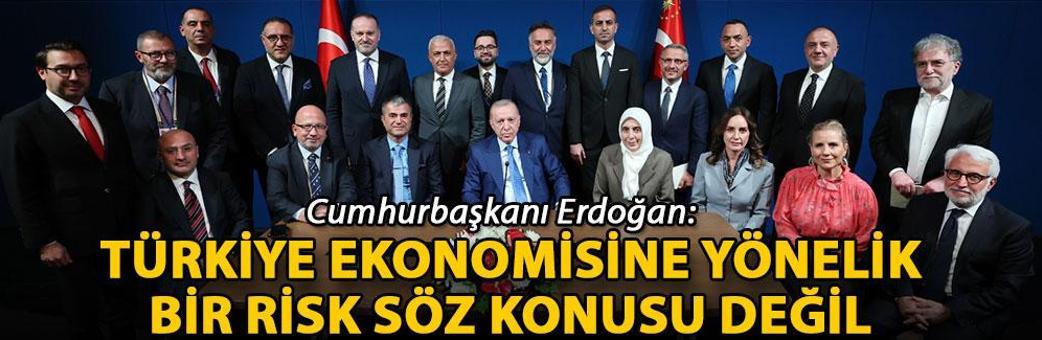 Cumhurbaşkanı Erdoğan: Türkiye ekonomisine yönelik bir risk söz konusu değil