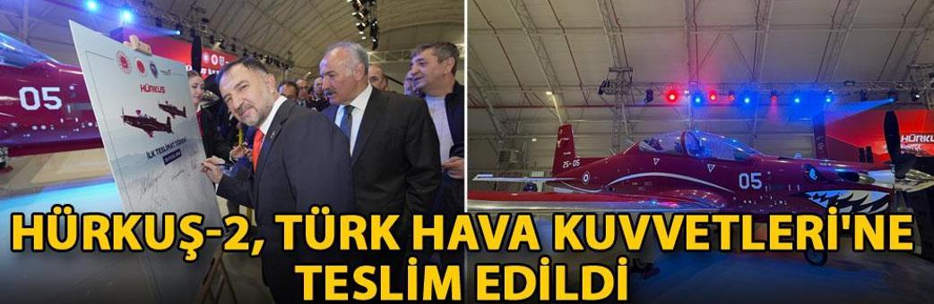 HÜRKUŞ-2, Türk Hava Kuvvetleri'ne teslim edildi