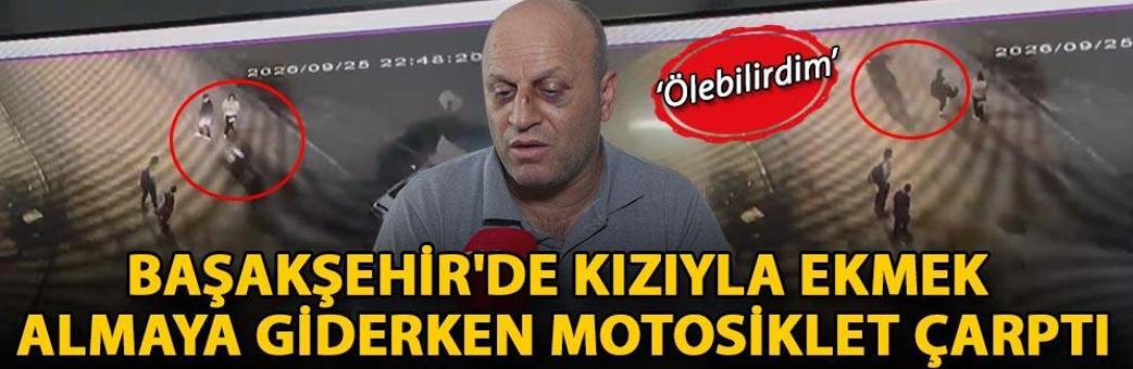 Başakşehir'de kızıyla ekmek almaya giderken motosiklet çarptı: Ölebilirdim