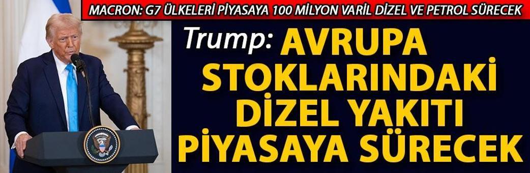 Trump: Avrupa stoklarındaki dizel yakıtı piyasaya sürecek