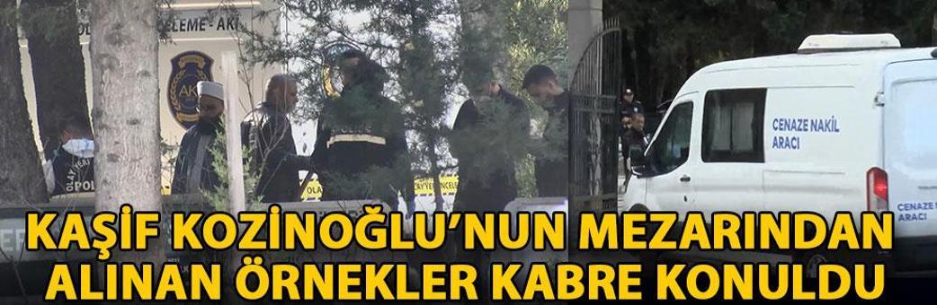 Kaşif Kozinoğlu’nun mezarından alınan örnekler kabre konuldu