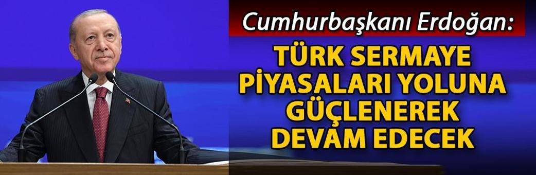 Cumhurbaşkanı Erdoğan: Türk sermaye piyasaları yoluna güçlenerek devam edecek