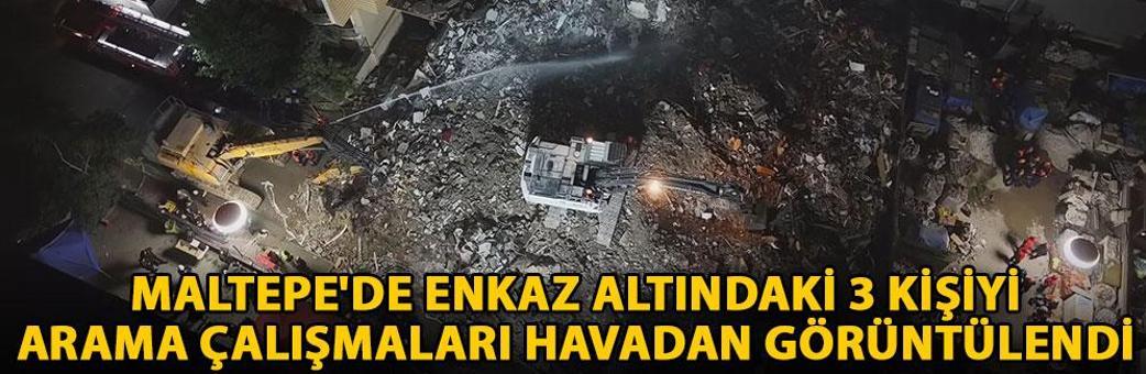 Maltepe'de enkaz altındaki 3 kişiyi arama çalışmaları havadan görüntülendi