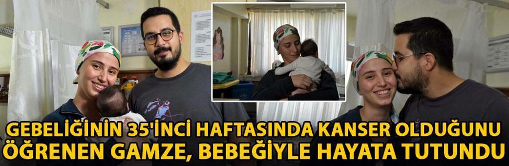 Gebeliğinin 35'inci haftasında kanser olduğunu öğrenen Gamze, bebeğiyle hayata tutundu