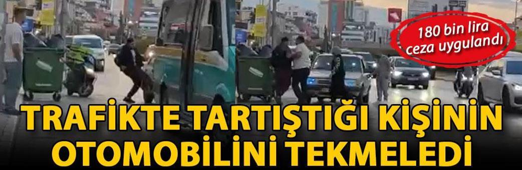 Trafikte tartıştığı kişinin otomobilini tekmeledi, 180 bin lira ceza uygulandı