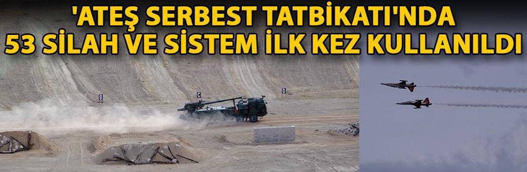 'Ateş Serbest Tatbikatı'nda 53 silah ve sistem ilk kez kullanıldı
