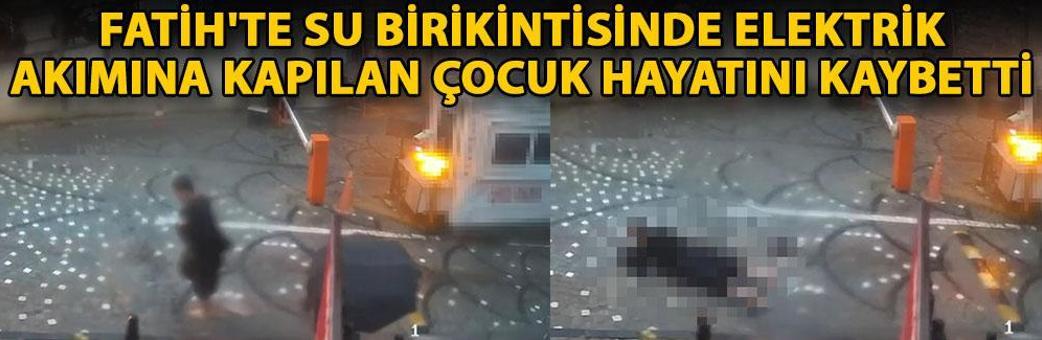 Fatih'te su birikintisinde elektrik akımına kapılan çocuk hayatını kaybetti
