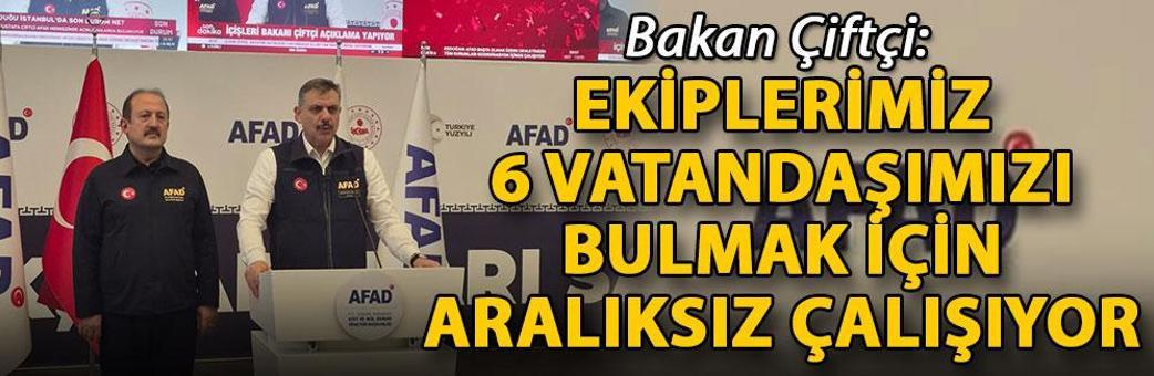 Bakan Çiftçi: Ekiplerimiz 6 vatandaşımızı bulmak için aralıksız çalışıyor