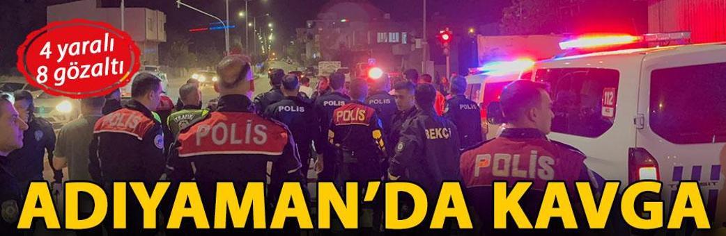 Adıyaman’da kavga; 4 yaralı, 8 gözaltı