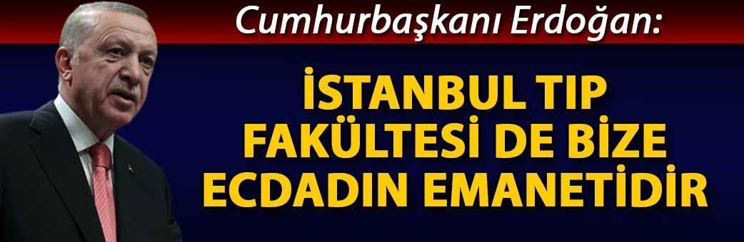 Cumhurbaşkanı Erdoğan: İstanbul Tıp Fakültesi de bize ecdadın emanetidir