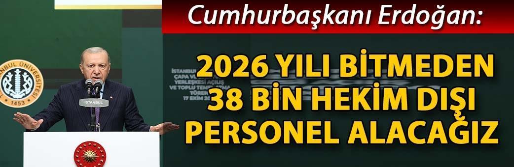 Cumhurbaşkanı Erdoğan: 2026 yılı bitmeden 38 bin hekim dışı personel alacağız