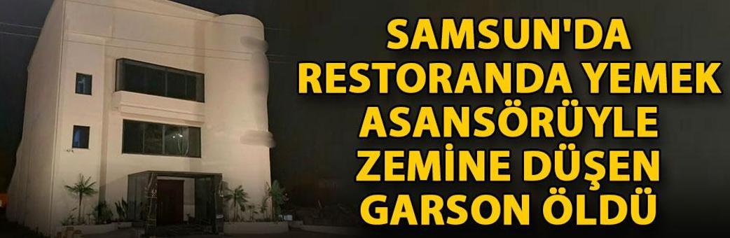 Samsun'da restoranda yemek asansörüyle zemine düşen garson öldü