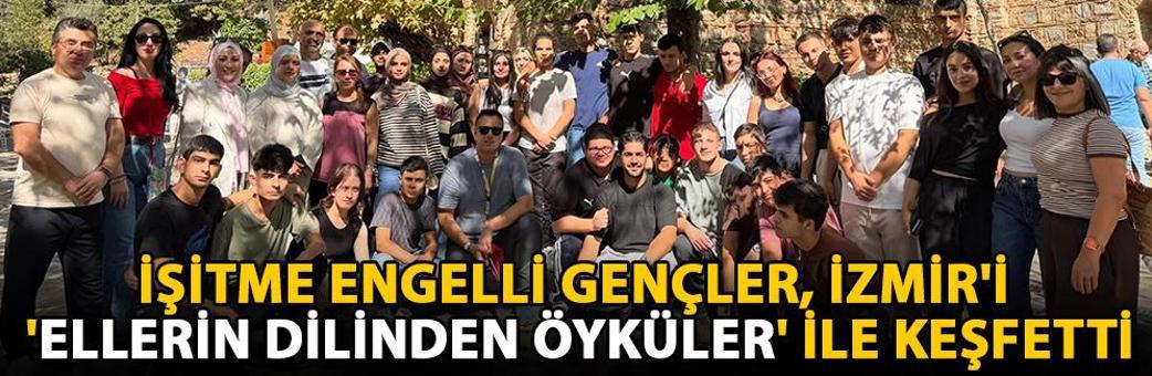 İşitme engelli gençler, İzmir&amp;#x27;i &amp;#x27;Ellerin Dilinden Öyküler&amp;#x27; ile ke