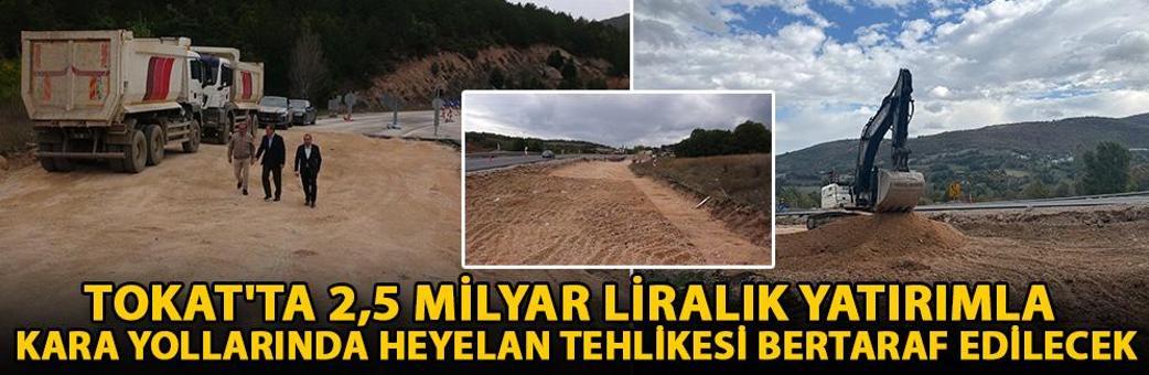 Tokat'ta 2,5 milyar liralık yatırımla kara yollarında heyelan tehlikesi bertaraf edilecek