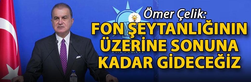 Ömer Çelik: Fon şeytanlığının üzerine sonuna kadar gideceğiz