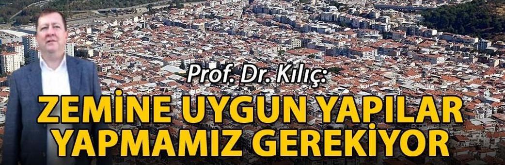 Prof. Dr. Kılıç: Zemine uygun yapılar yapmamız gerekiyor