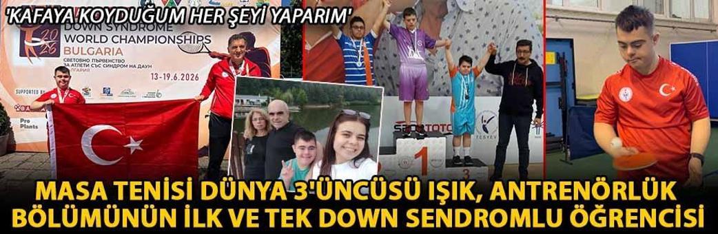 Masa tenisi dünya 3'üncüsü Işık, antrenörlük bölümünün ilk ve tek Down sendromlu öğrencisi
