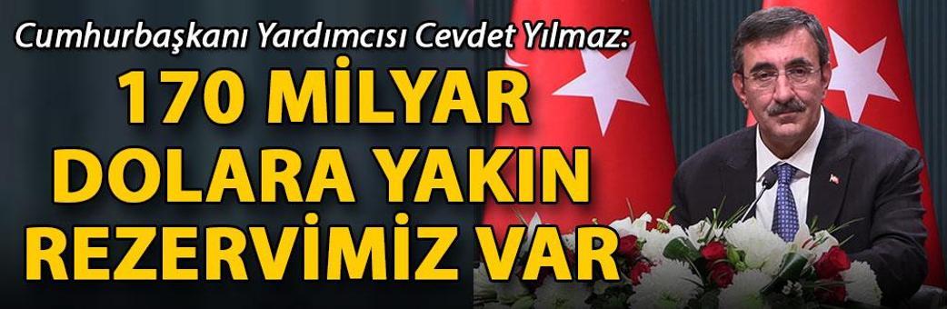 Cevdet Yılmaz: 170 milyar dolara yakın rezervimiz var