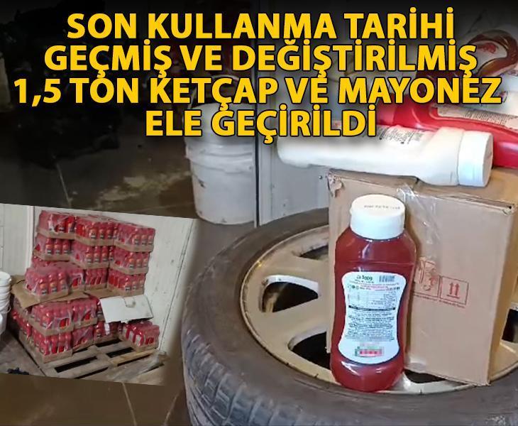 Son kullanma tarihi geçmiş ve değiştirilmiş 1,5 ton ketçap ve mayonez ele geçirildi