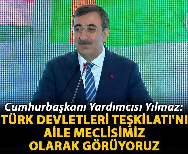 Cumhurbaşkanı Yardımcısı Yılmaz: Türk Devletleri Teşkilatı'nı aile meclisimiz olarak görüyoruz