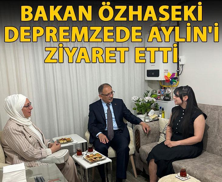 Bakan Özhaseki, depremzede Aylin'i ziyaret etti
