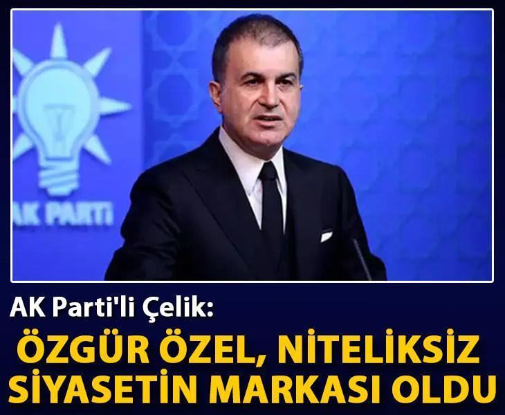 AK Parti'li Çelik: Özgür Özel, niteliksiz siyasetin markası oldu