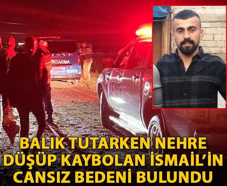 Balık tutarken nehre düşüp kaybolan İsmail’in cansız bedeni bulundu