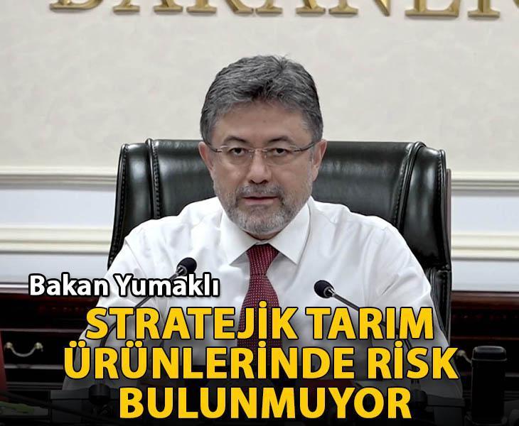 Bakan Yumaklı: Stratejik tarım ürünlerinde risk bulunmuyor